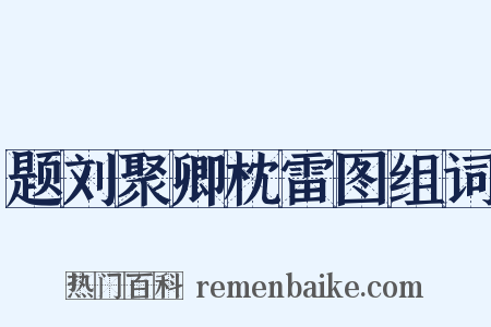 题刘聚卿枕雷图组词是什么意思的图片